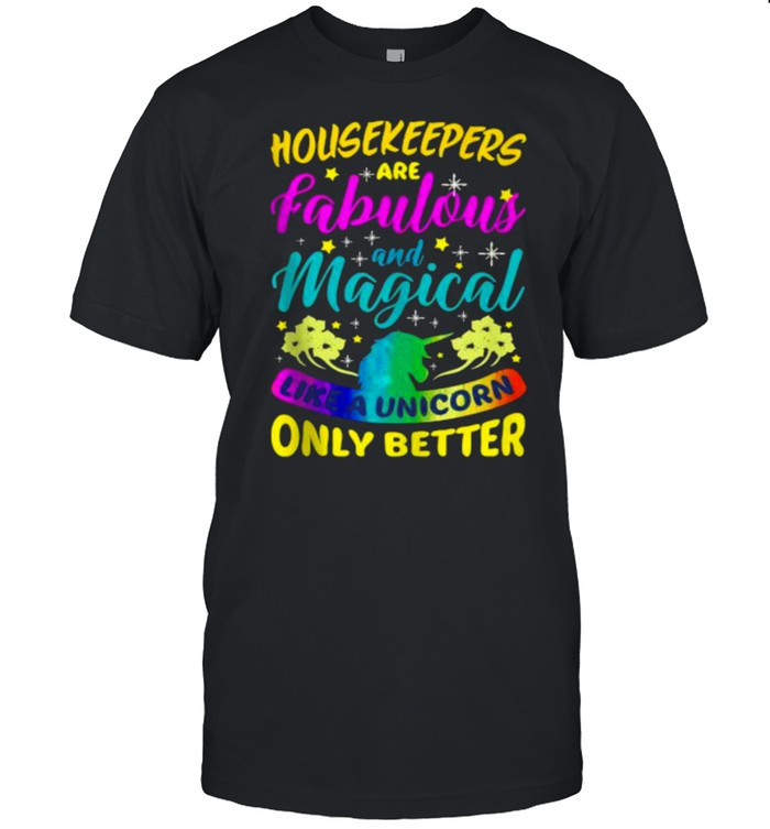 Housekeepers Are Fabulous And Magical Like A Unicorn ONly Better T-Shirt