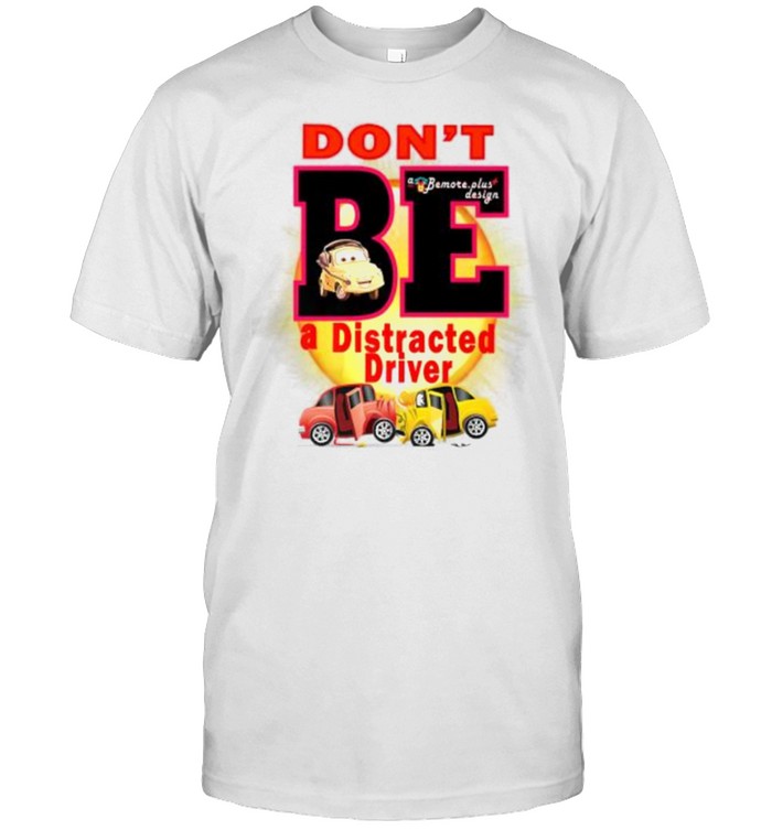 Dont Be A Distracted Driver Bemore Plus T-Shirt