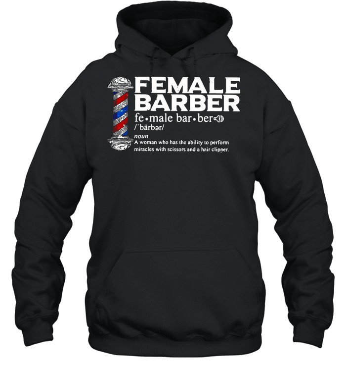 Female Barber Noun A Woman Who Has The Ability To Perform Miracles With Scissors And A Hair Clipper T-shirt Unisex Hoodie
