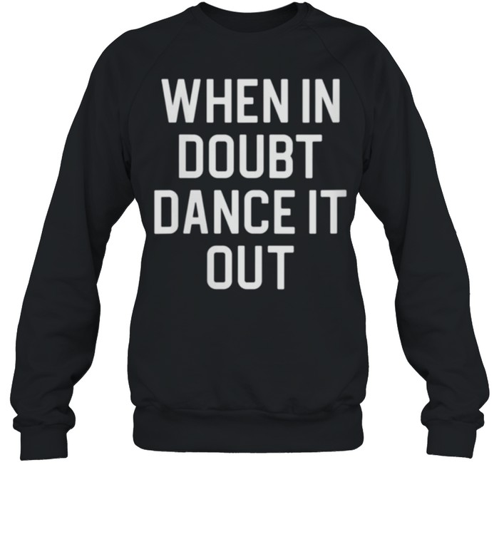 When In Doubt Dance It Out shirt Unisex Sweatshirt