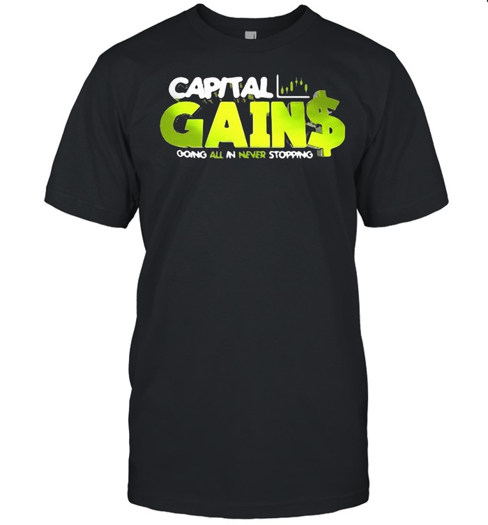 Capital Gain Going All In Never Stopping T-shirt