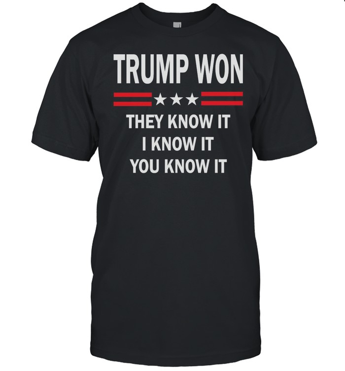Donald Trump Won They Know It I Know It You Know It T-shirt