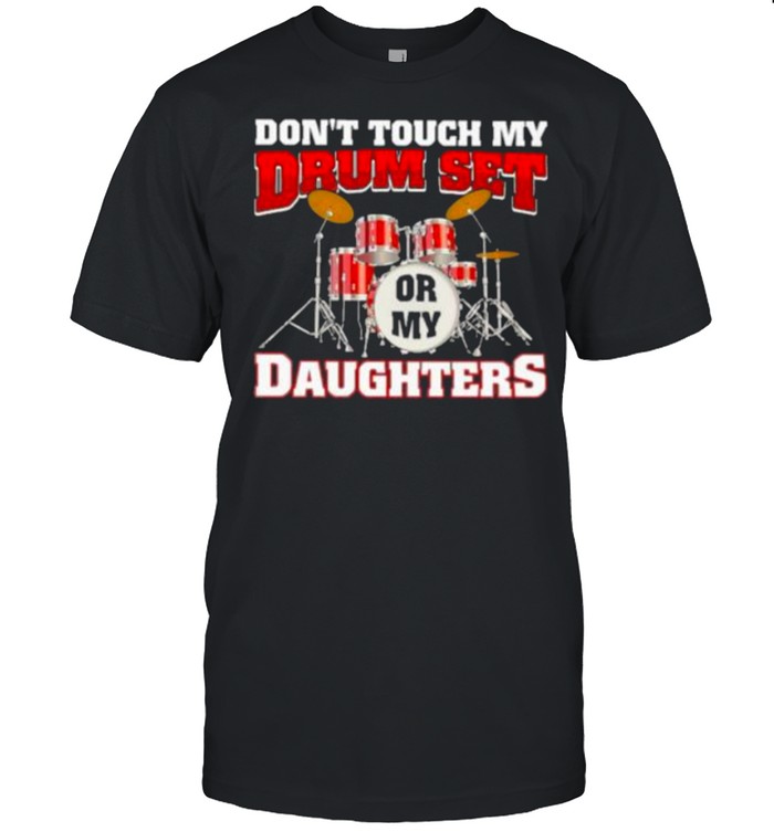 Don’t Touch My Set Or My Daughter Shirt