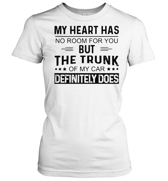 My Heart Has No Room For You But The Trunk Of My Car Definitely Does T-shirt Classic Women's T-shirt
