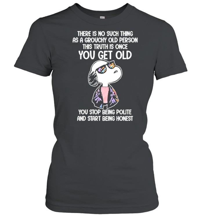 There Is No Such Thing As A Grouchy Old Person This Truth Is Once You Get Old Snoopy  Classic Women's T-shirt