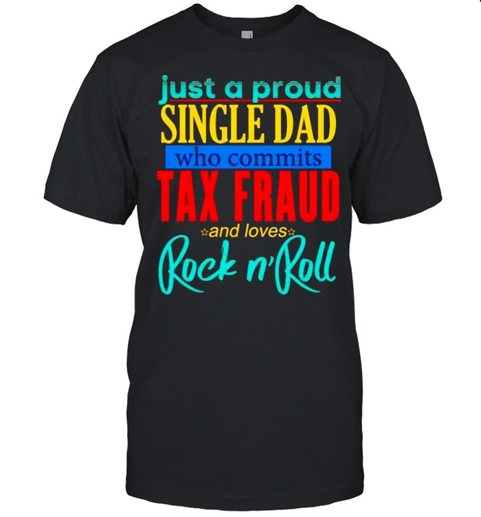 Just a proud single dad who commits tax fraud and loves Rock N Roll shirt