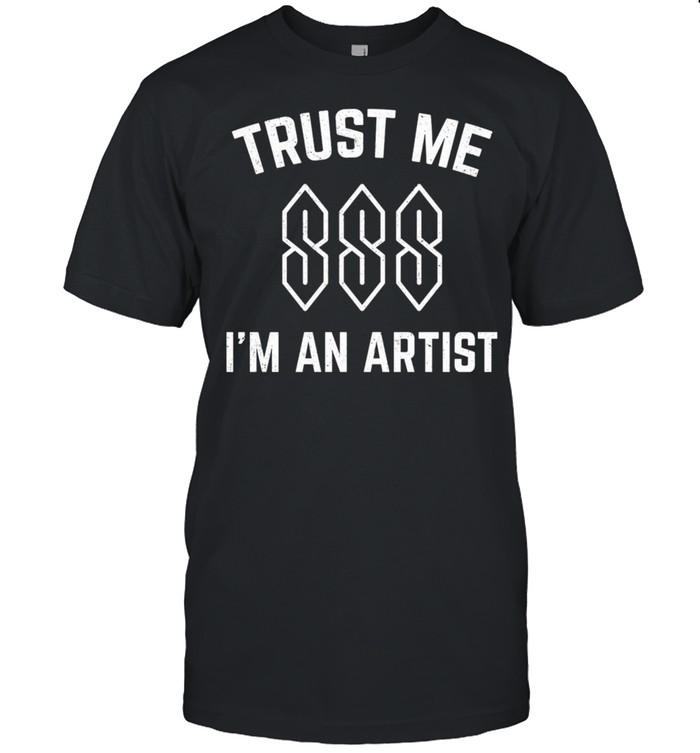 Trust me Im an artist shirt