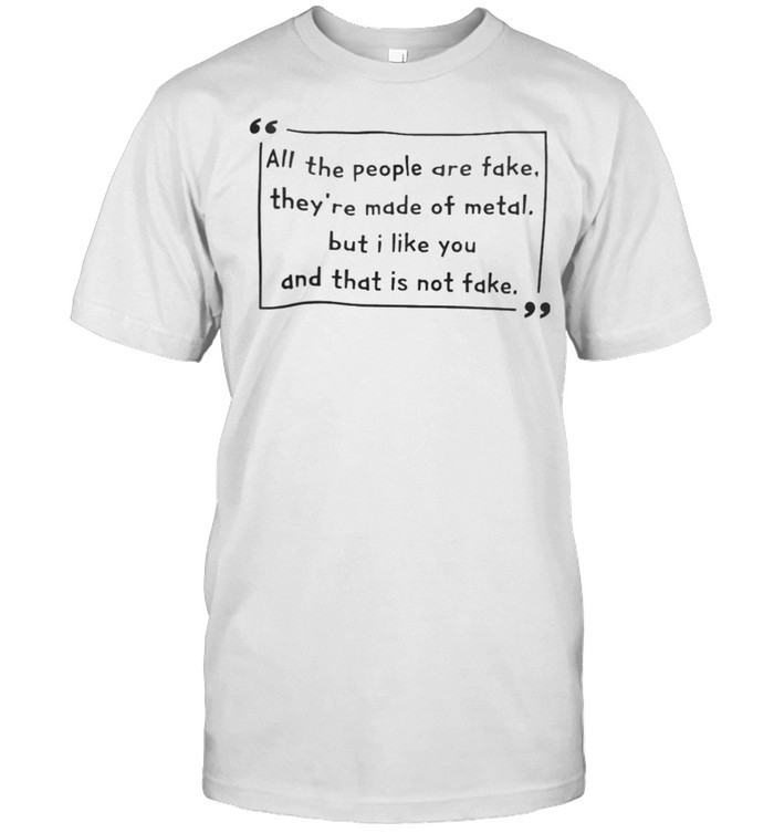 Wilhelm all the people are fake theyre made of metal shirt