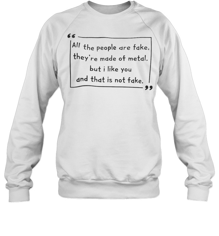 Wilhelm all the people are fake theyre made of metal shirt Unisex Sweatshirt