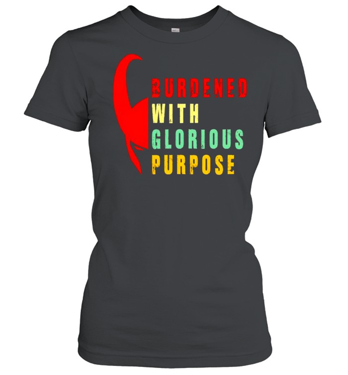 Burdened with glorious purpose shirt Classic Women's T-shirt