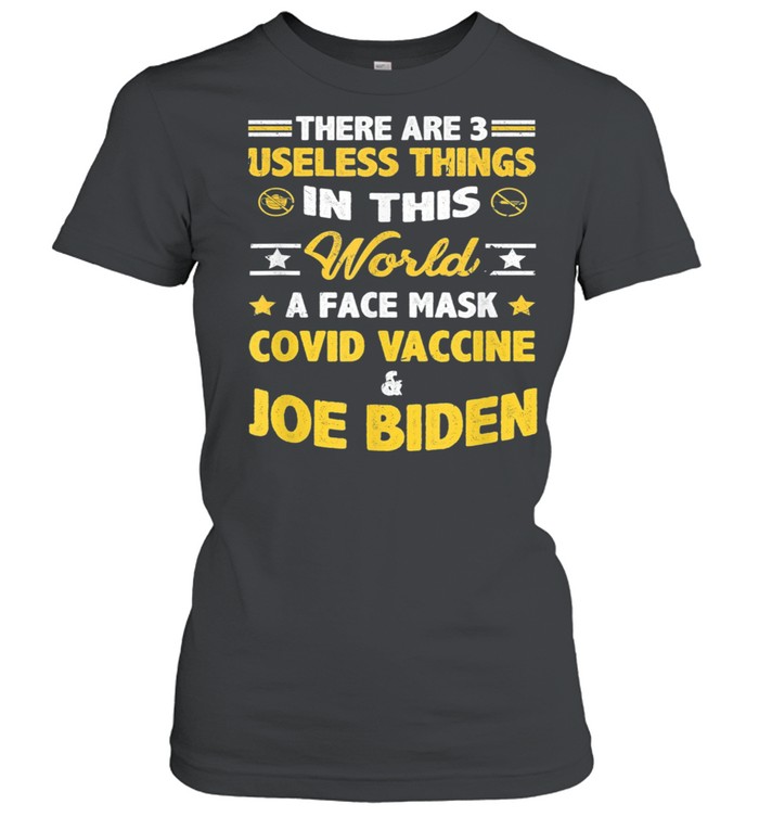 There Are Three Useless Things In This World A Face Mask Covid Vaccine And Joe Biden shirt Classic Women's T-shirt
