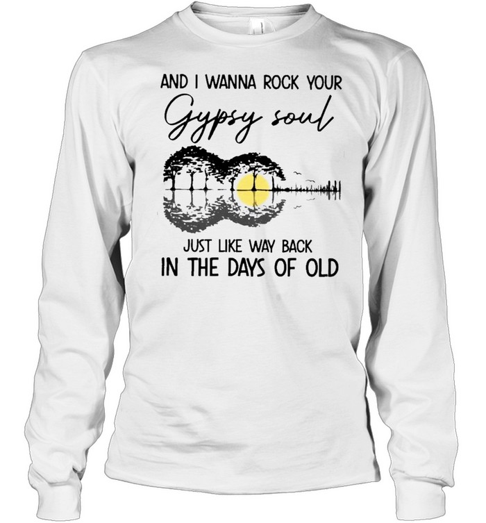 and I wanna rock your gypsy soul just like way back in the days of old shirt Long Sleeved T-shirt