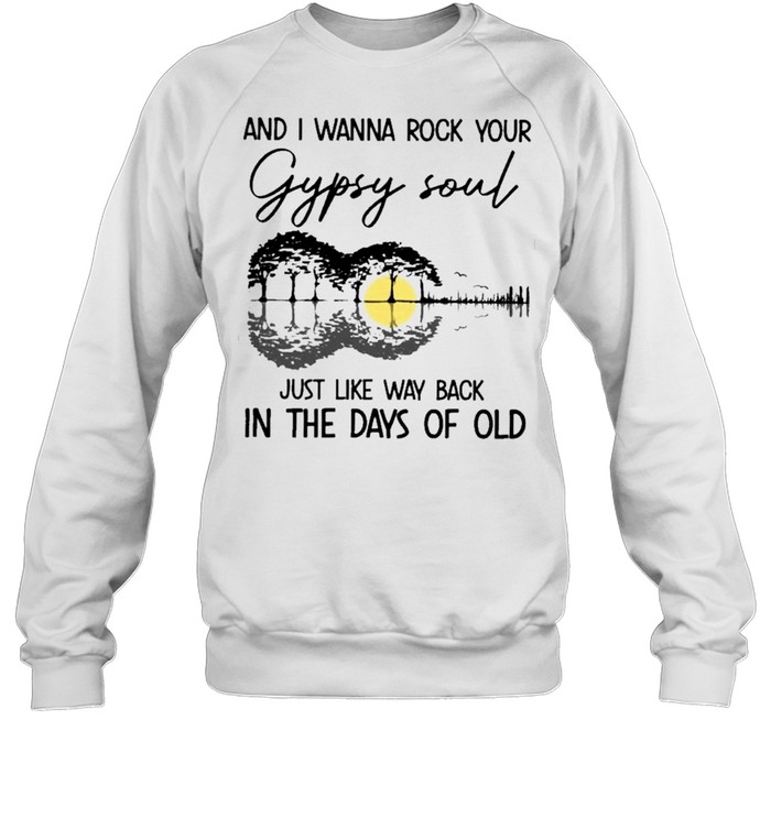 and I wanna rock your gypsy soul just like way back in the days of old shirt Unisex Sweatshirt