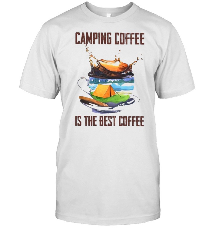camping coffee is the best coffee shirt
