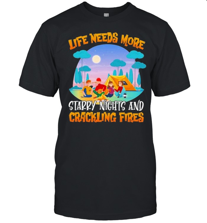 camping crackling fires life needs more starry nights and crackling fires shirt