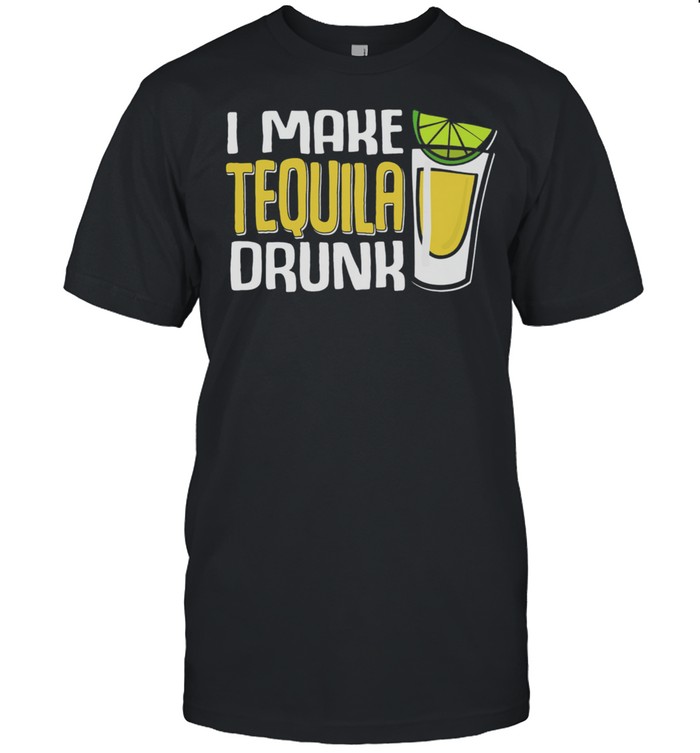 I Make Tequila Drunk shirt