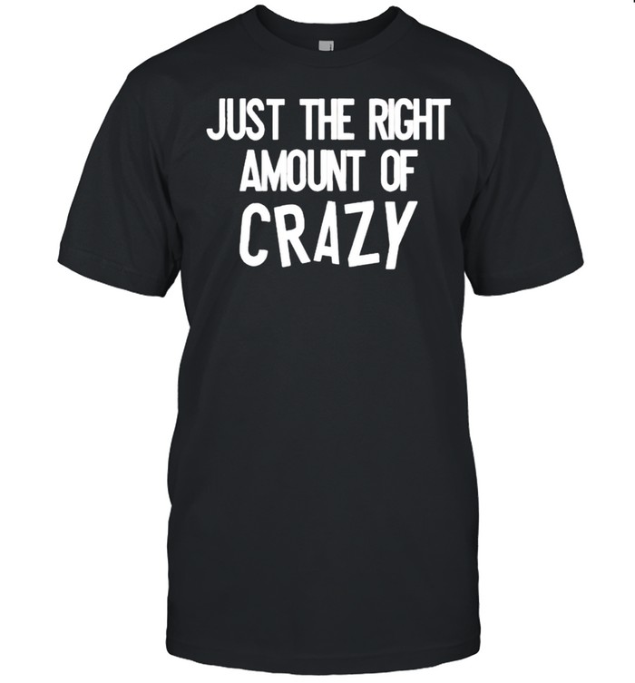 Just the right amount of crazy shirt