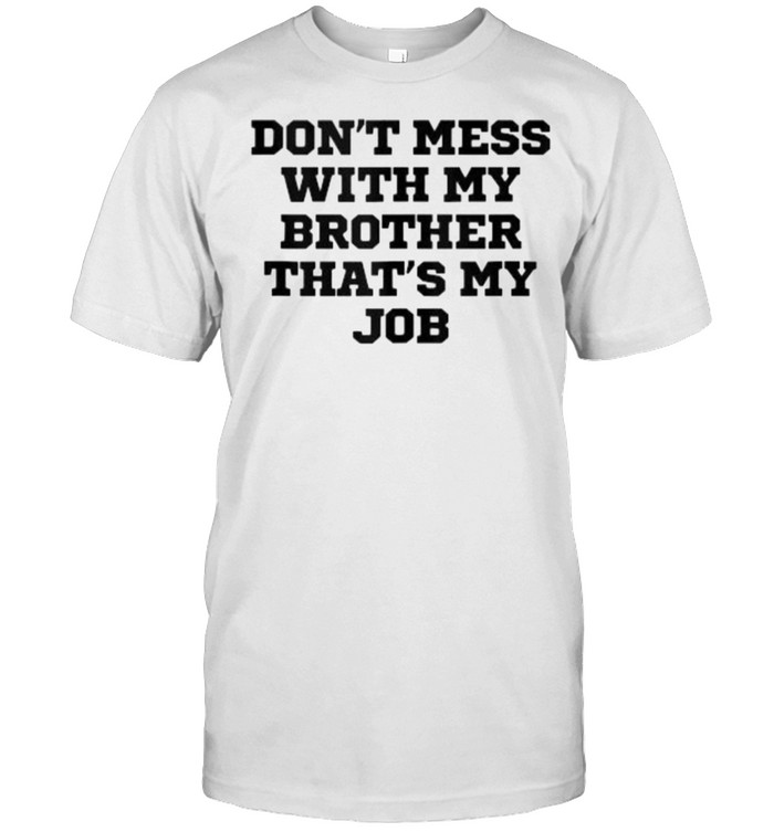 Don’t Mess With My Brother That’s My Job T-Shirt