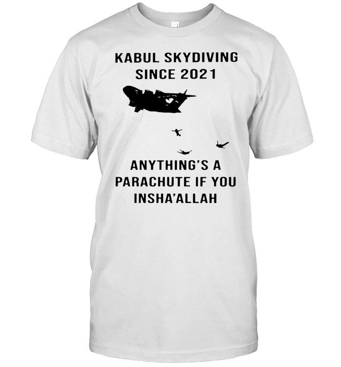 Kabul Skydiving since 2021 anything’s a parachute if you inshallah shirt