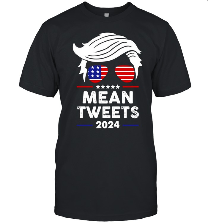 Donald Trump mean tweets 2024 shirt
