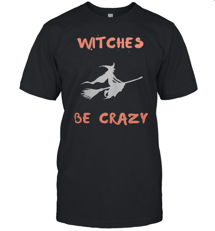 Witches be crazy Halloween shirt