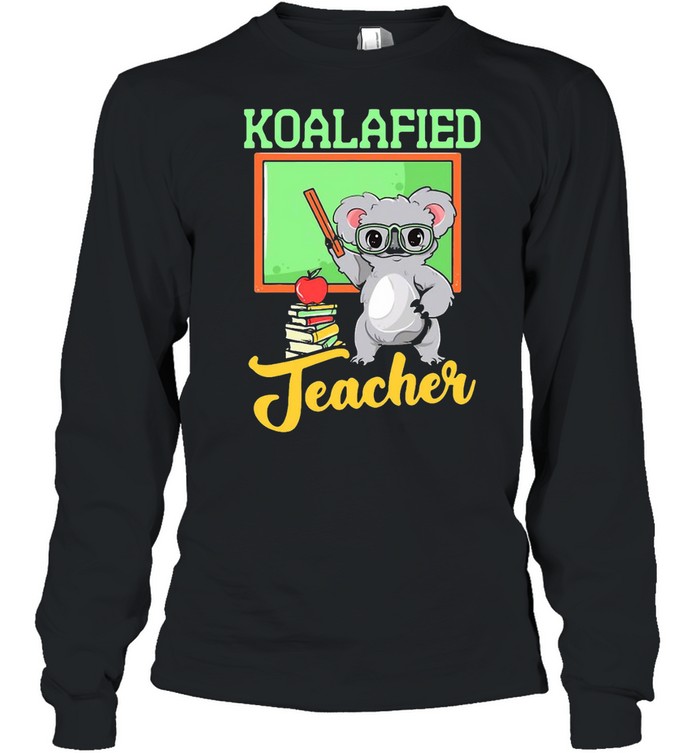 Koalafied Teacher Back To School T-shirt Long Sleeved T-shirt