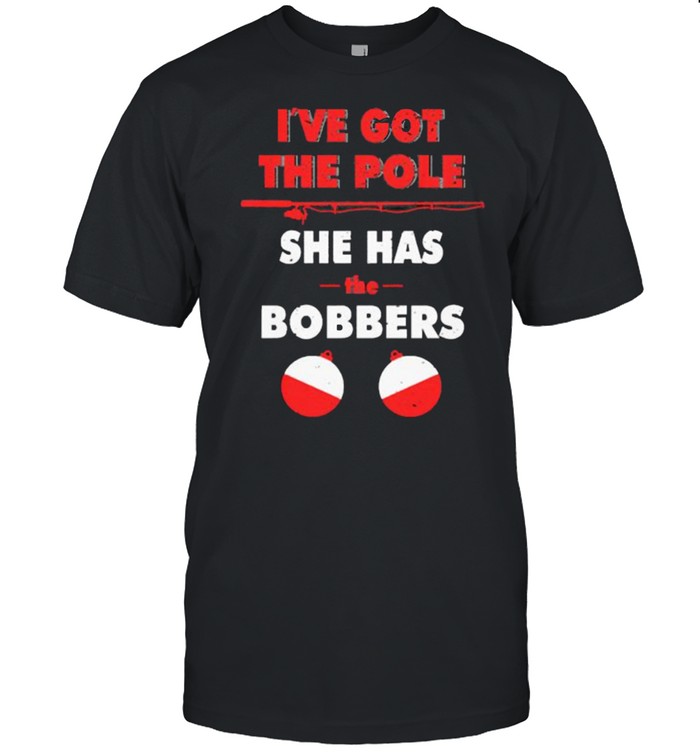 Ive got the pole she has bobbers fishing shirt