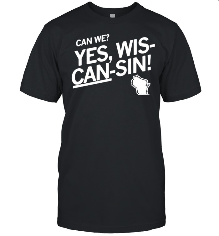 Can we yes wis-can-sin shirt
