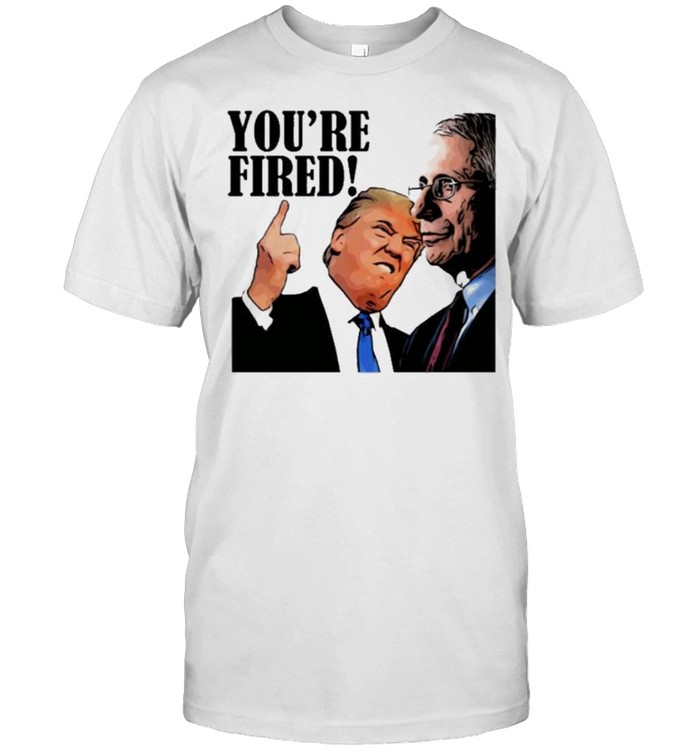 youre fired fire faucI shirt