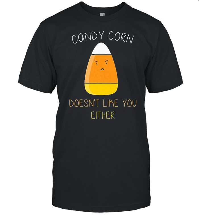 Candy corn doesn’t like you either fun halloween costume shirt
