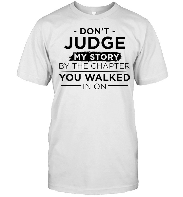 Don’t Judge My Story By The Chapter You Walked In On T-shirt