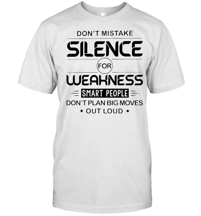 Don’t mistake silence for weakness smart people shirt