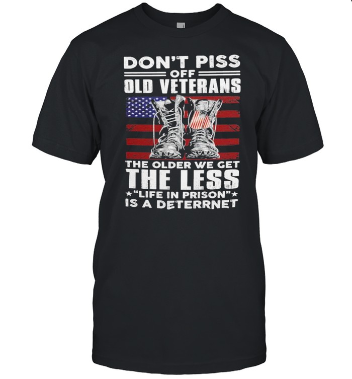 Don’t piss off old veterans the older we get the less life in prison is a deterrent American flag shirt