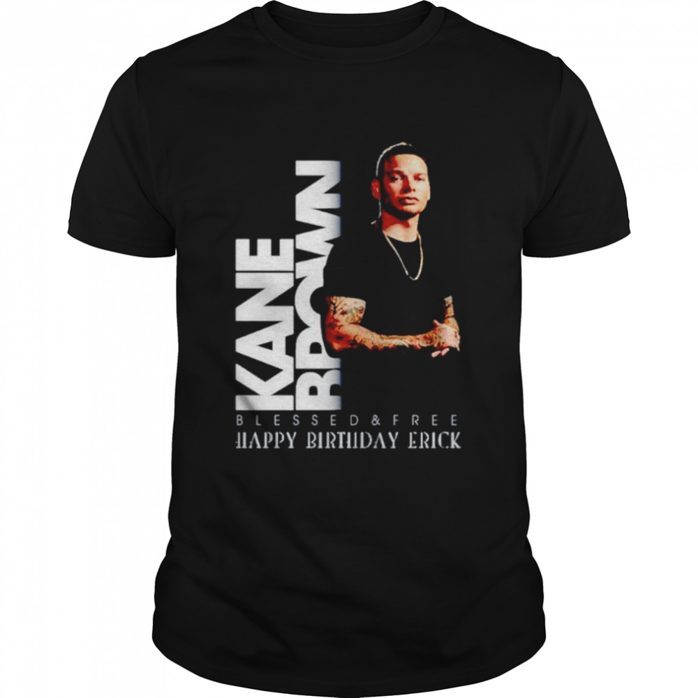 Kane Brown blessed and free happy birthday erick shirt