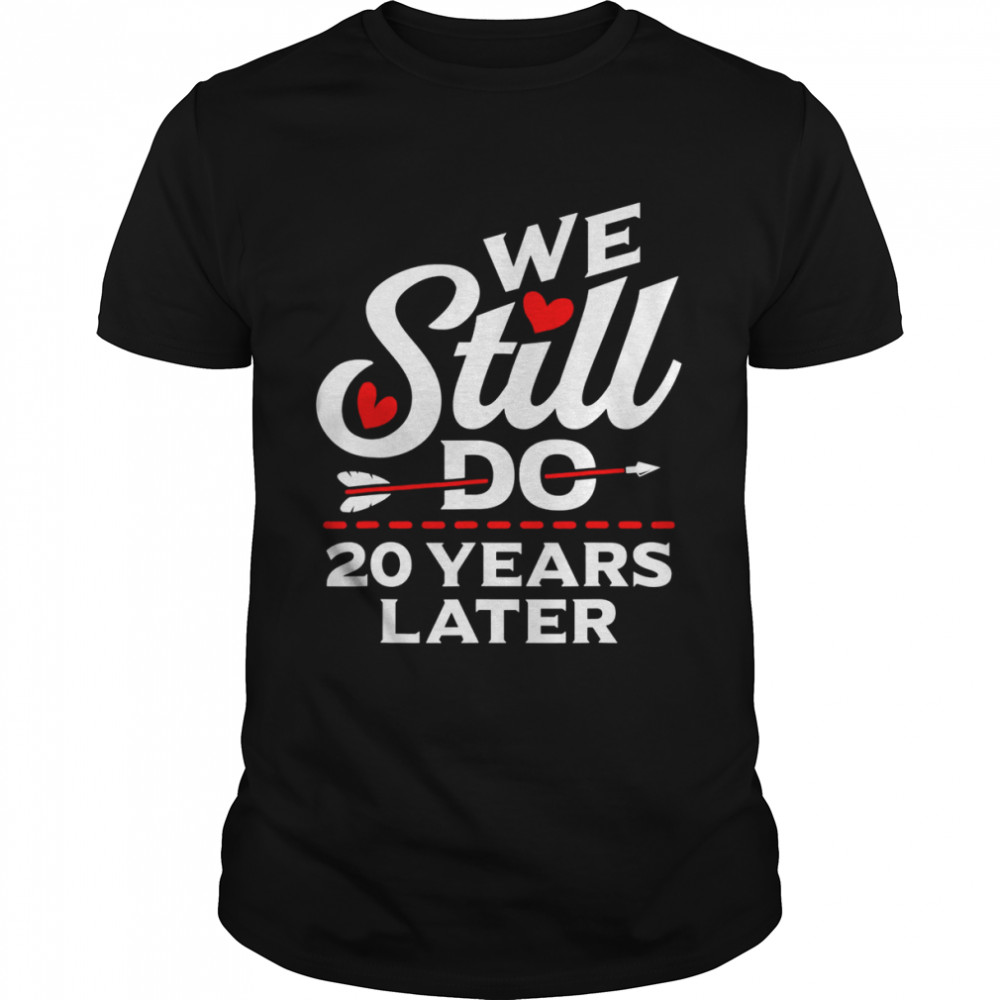 We Still DO 20 Year Wedding Anniversary Married Couples shirt