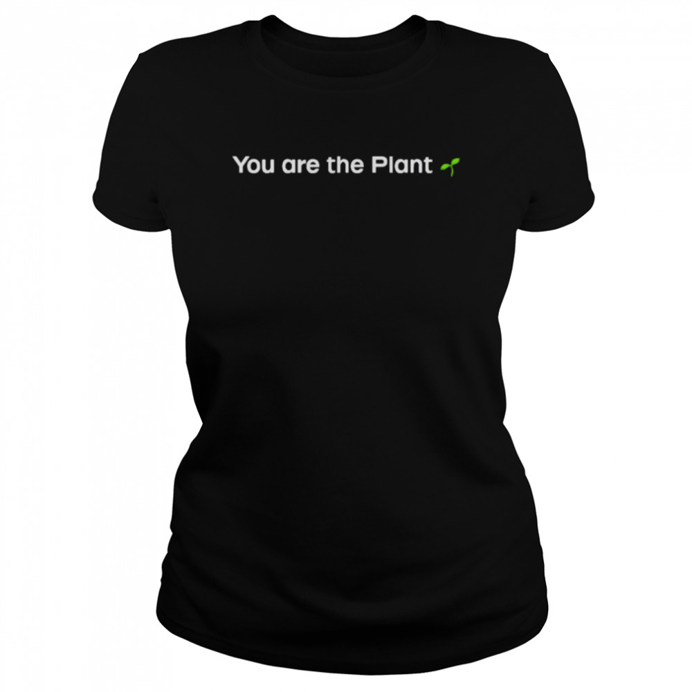 You are the plant shirt Classic Women's T-shirt