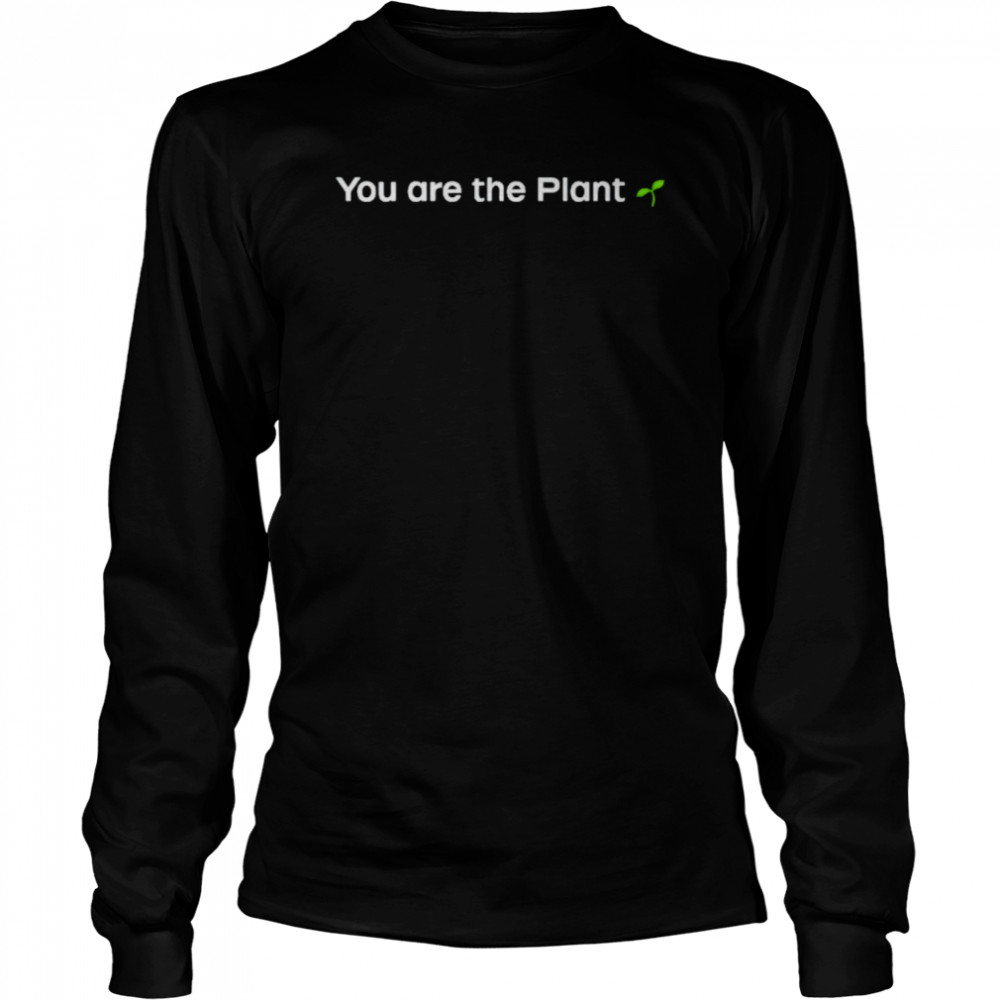 You are the plant shirt Long Sleeved T-shirt