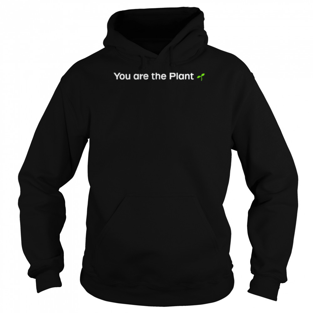 You are the plant shirt Unisex Hoodie