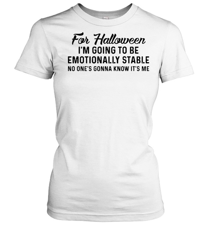 For Halloween I’m Going To Be Emotionally Stable No One’s Gonna Know It’s Me T-shirt Classic Women's T-shirt