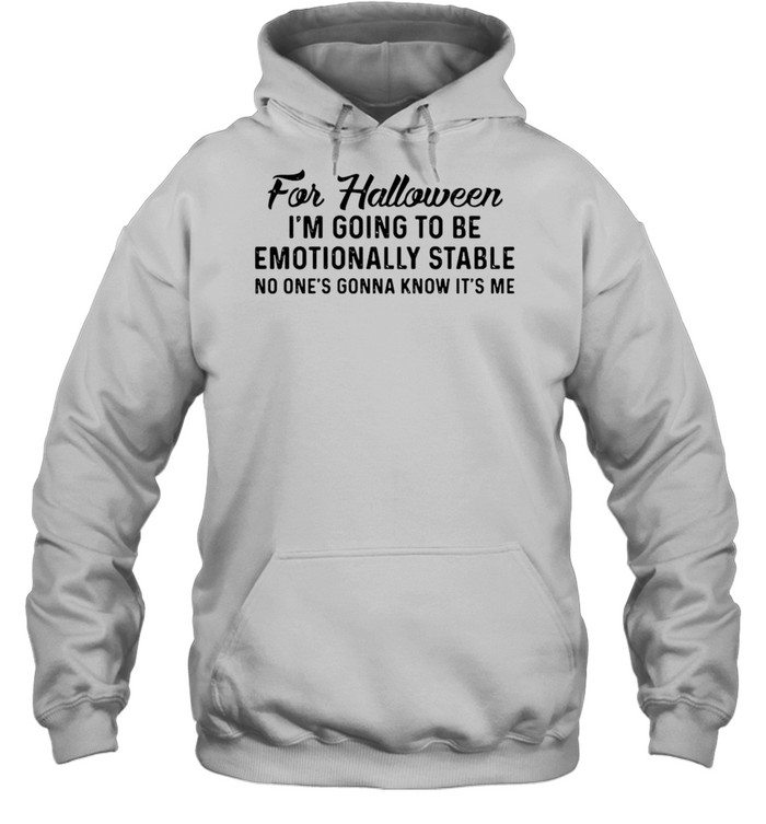 For Halloween I’m Going To Be Emotionally Stable No One’s Gonna Know It’s Me T-shirt Unisex Hoodie