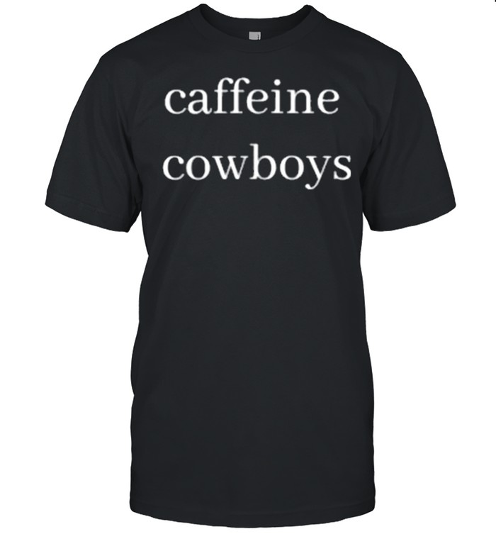 Caffeine Cowboy 2021 shirt