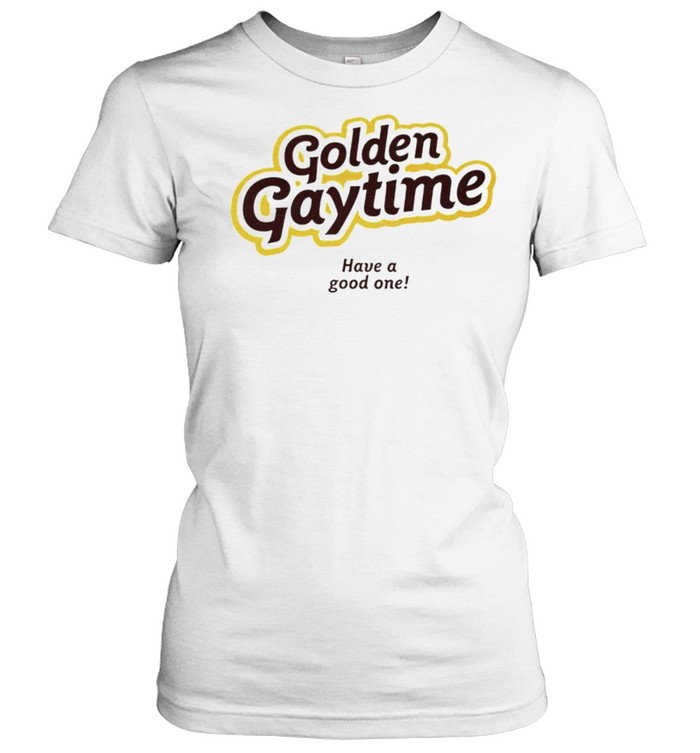 Golden gaytime have a good one shirt Classic Women's T-shirt