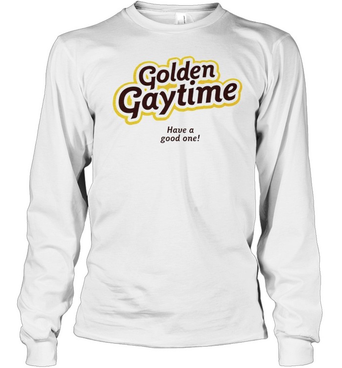 Golden gaytime have a good one shirt Long Sleeved T-shirt