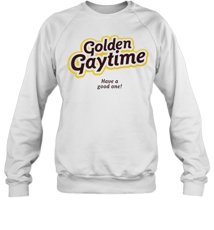 Golden gaytime have a good one shirt Unisex Sweatshirt