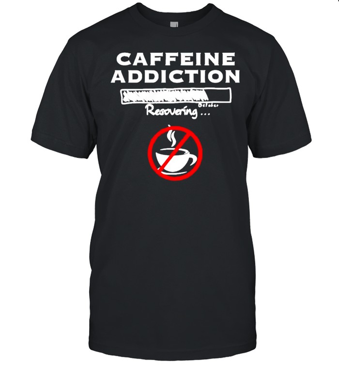 Caffeine addiction recovery shirt