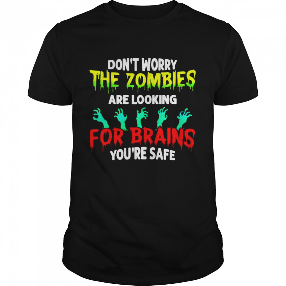 Don’t worry the zombies are looking for brains you’re safe Halloween T-shirt