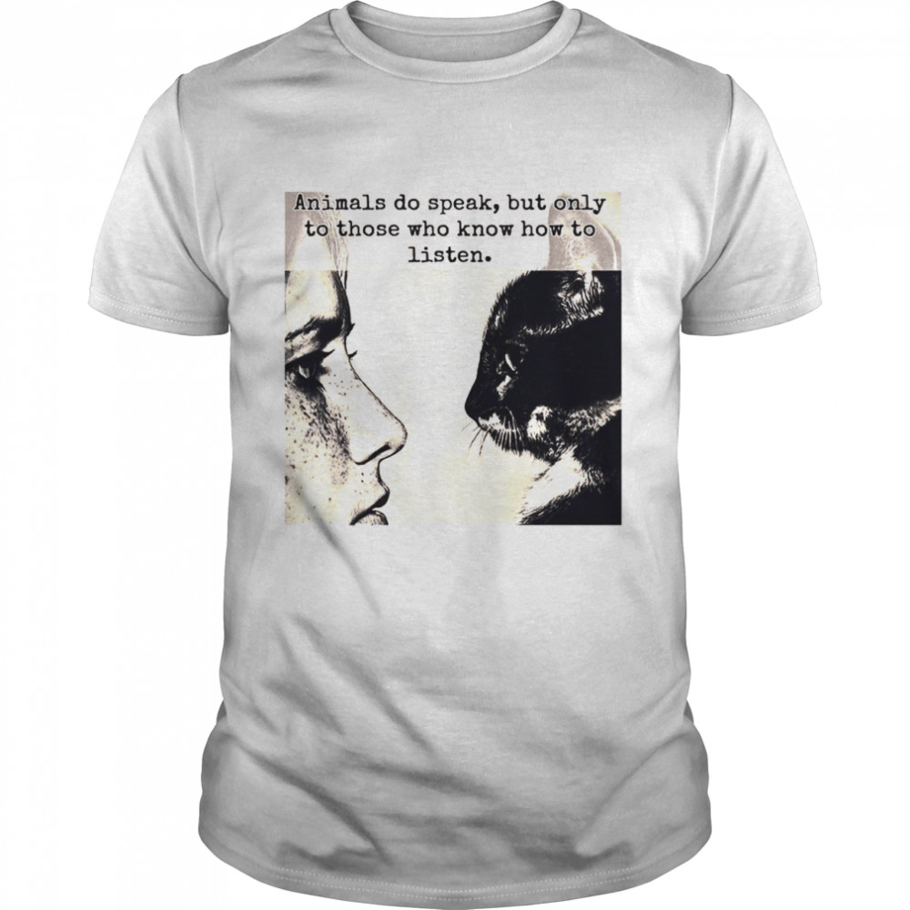 Girl And Cat Animals Do Speak But Only To Those Who Know How To Listen Shirt