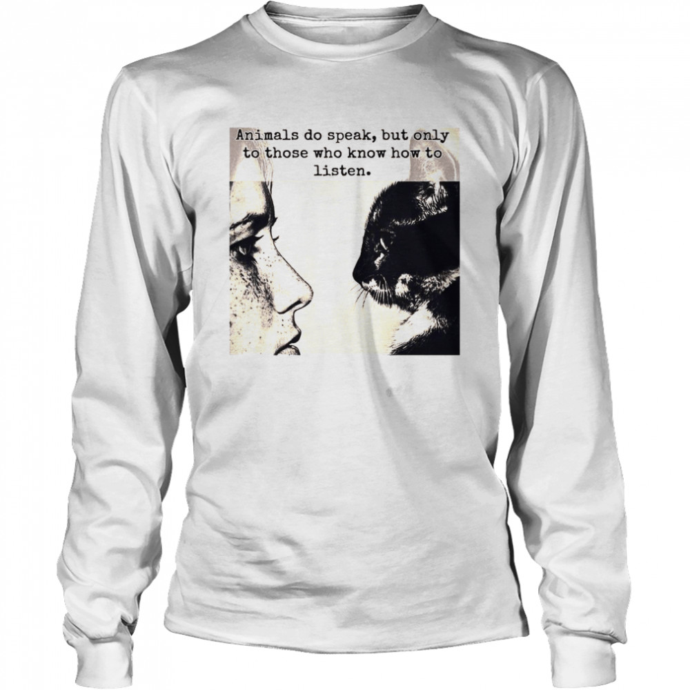 Girl And Cat Animals Do Speak But Only To Those Who Know How To Listen  Long Sleeved T-shirt