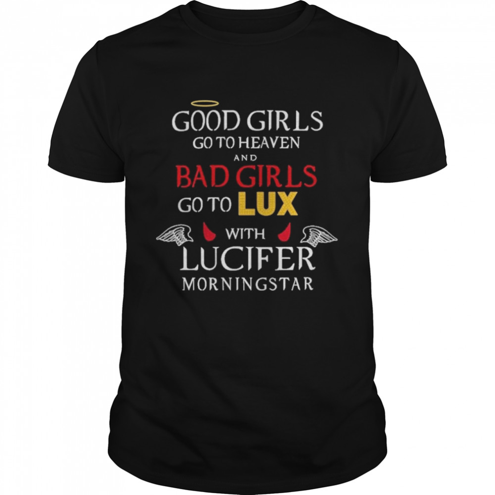 Good girls go to heaven and bad girls go to lux with lucifer morningstar shirt