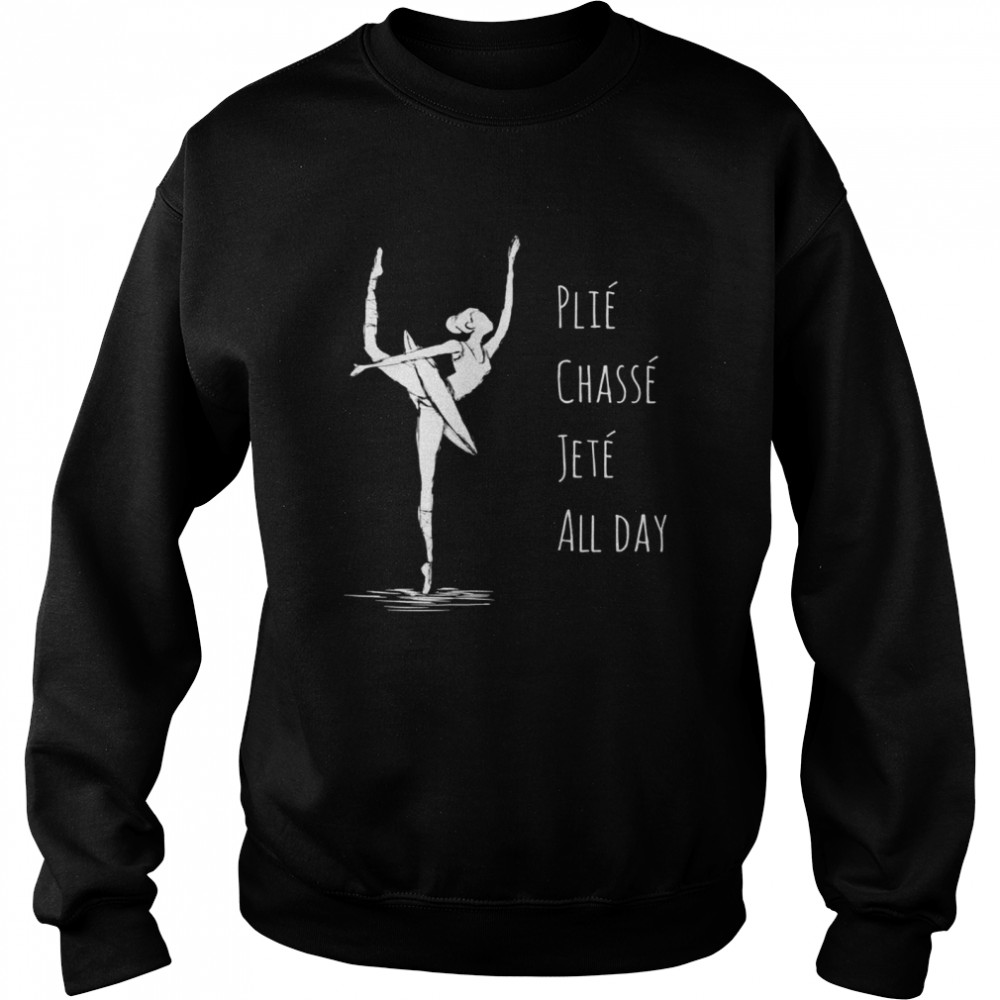 Ballet Plie Chasse Jete All Day Dancing Ballerina Girl Shirt - Trend T ...